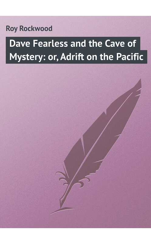 Обложка книги «Dave Fearless and the Cave of Mystery: or, Adrift on the Pacific» автора Roy Rockwood.