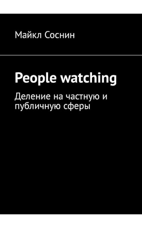 Обложка книги «People watching. Деление на частную и публичную сферы» автора Майкла Соснина. ISBN 9785449342454.