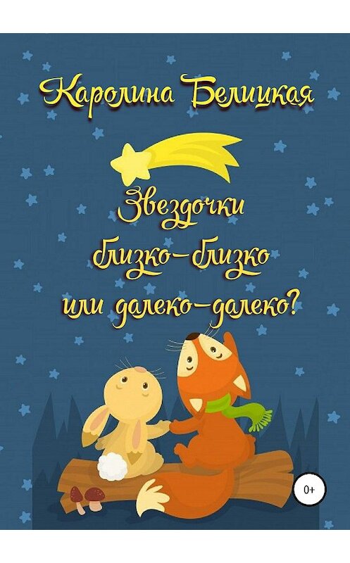 Обложка книги «Звездочки близко-близко или далеко-далеко?» автора Каролиной Белицкая издание 2019 года.