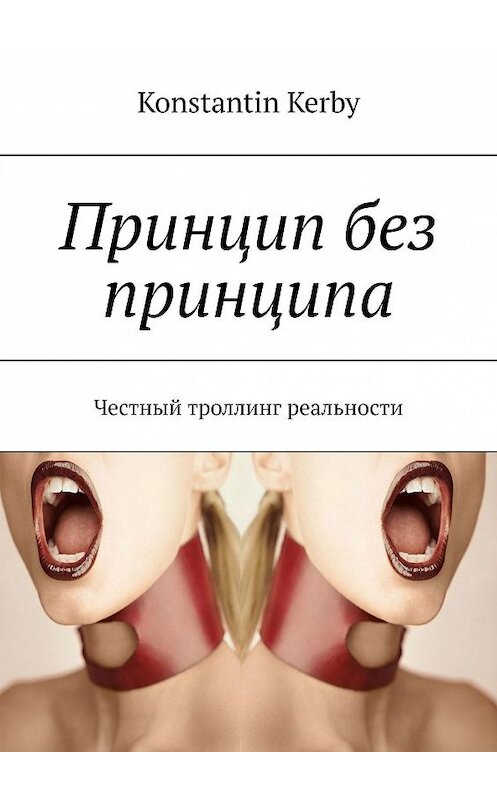 Обложка книги «Принцип без принципа. Честный троллинг реальности» автора Konstantin Kerby. ISBN 9785448308215.