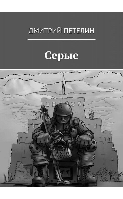 Обложка книги «Серые» автора Дмитрия Петелина. ISBN 9785447470753.