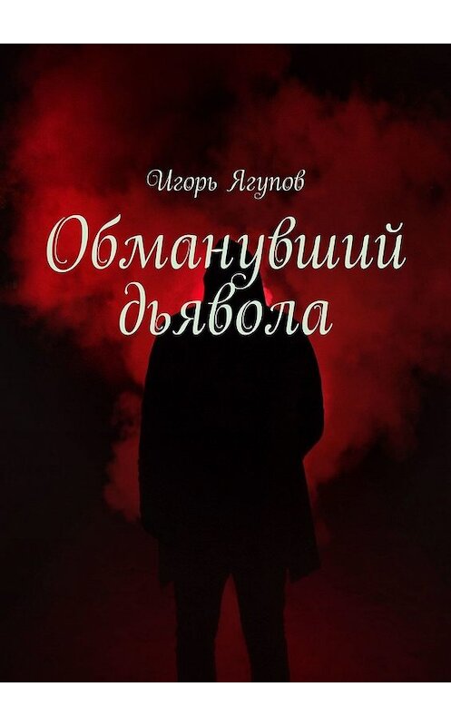 Обложка книги «Обманувший дьявола» автора Игоря Ягупова. ISBN 9785449357168.