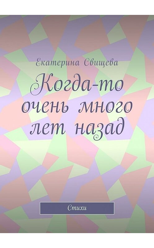 Обложка книги «Когда-то очень много лет назад. Стихи» автора Екатериной Свищевы. ISBN 9785448581953.