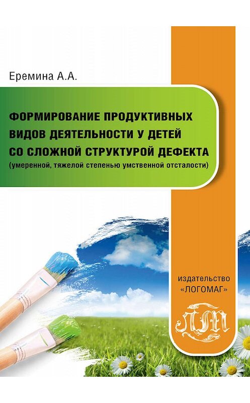 Обложка книги «Формирование продуктивных видов деятельности у детей со сложной структурой дефекта (умеренной, тяжелой степенью умственной отсталости)» автора Анны Еремины. ISBN 9785905025105.