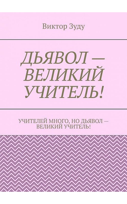 Обложка книги «Дьявол – великий учитель!» автора Виктор Зуду. ISBN 9785005088734.