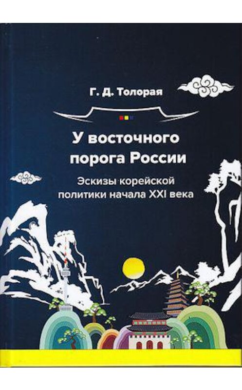 Обложка книги «У восточного порога России. Эскизы корейской политики начала XXI века» автора Георгия Толорая издание 2019 года. ISBN 9785394031427.