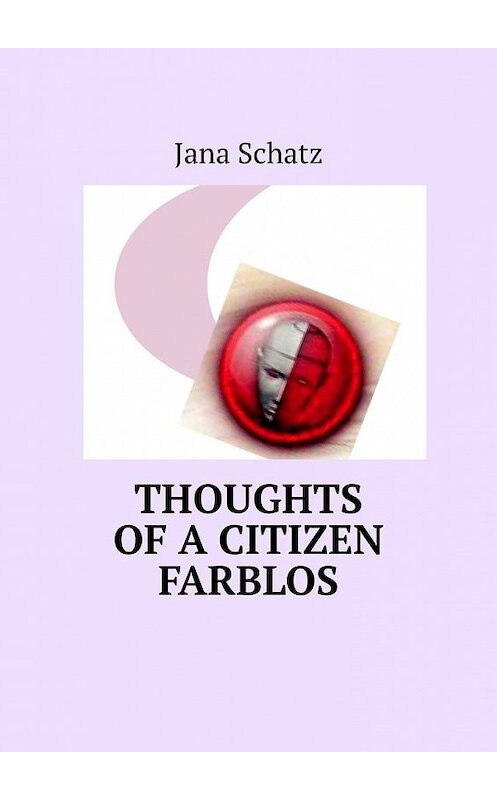 Обложка книги «Thoughts of a citizen Farblos» автора Jana Schatz. ISBN 9785449369383.