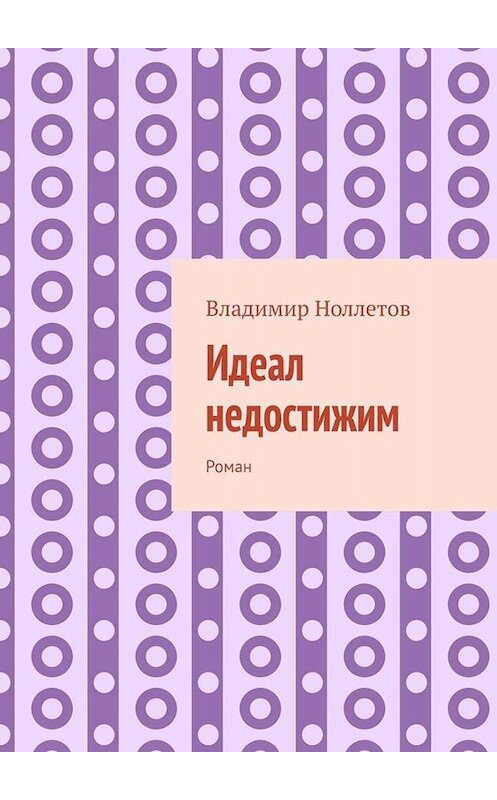 Обложка книги «Идеал недостижим. Роман» автора Владимира Ноллетова. ISBN 9785005077141.