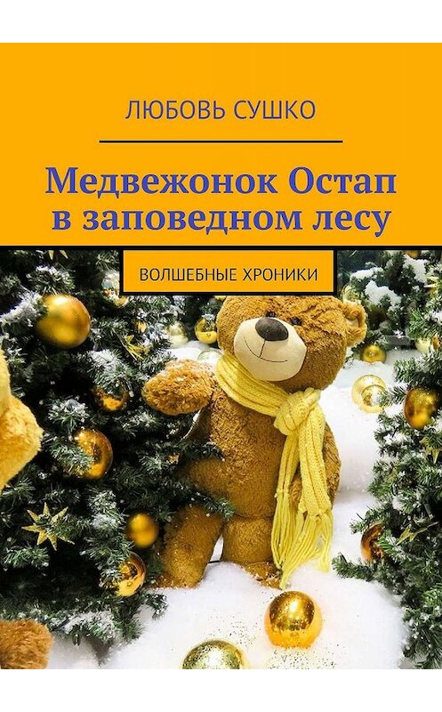 Обложка книги «Медвежонок Остап в заповедном лесу. Волшебные хроники» автора Любовь Сушко. ISBN 9785449061317.