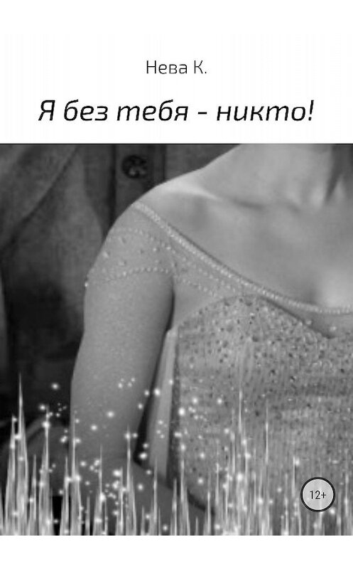 Обложка книги «Я без тебя – никто!» автора Кати Невы издание 2018 года.