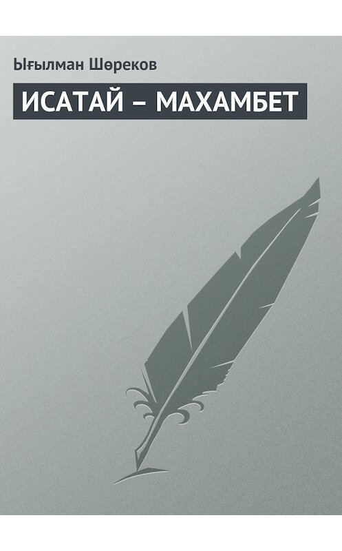 Обложка книги «ИСАТАЙ – МАХАМБЕТ» автора Ығылмана Шөрекова.