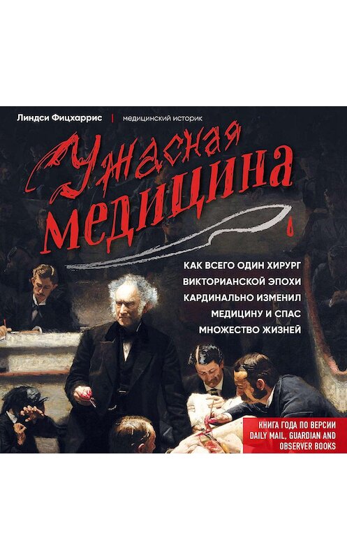 Обложка аудиокниги «Ужасная медицина. Как всего один хирург Викторианской эпохи кардинально изменил медицину и спас множество жизней» автора Линдси Фицхарриса.