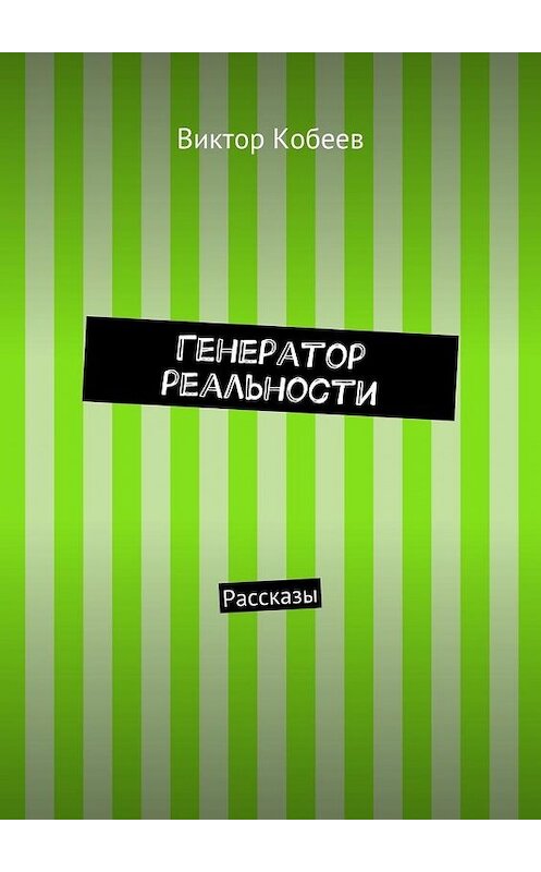 Обложка книги «Генератор реальности. Рассказы» автора Виктора Кобеева. ISBN 9785448323539.