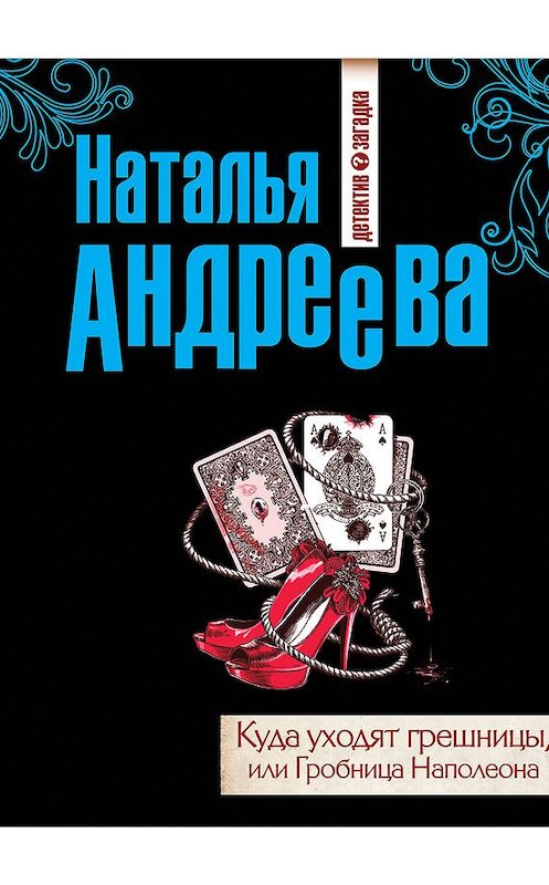 Обложка книги «Куда уходят грешницы, или Гробница Наполеона» автора Натальи Андреевы издание 2013 года. ISBN 9785699611751.