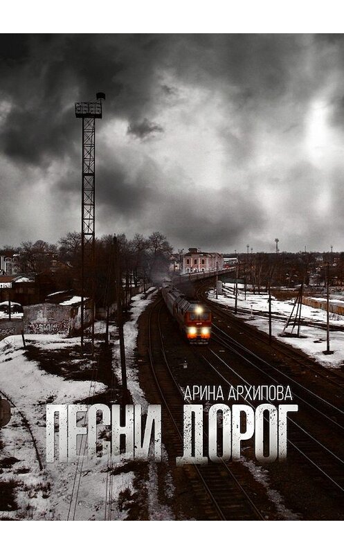 Обложка книги «Песни дорог» автора Ариной Архиповы. ISBN 9785449074003.