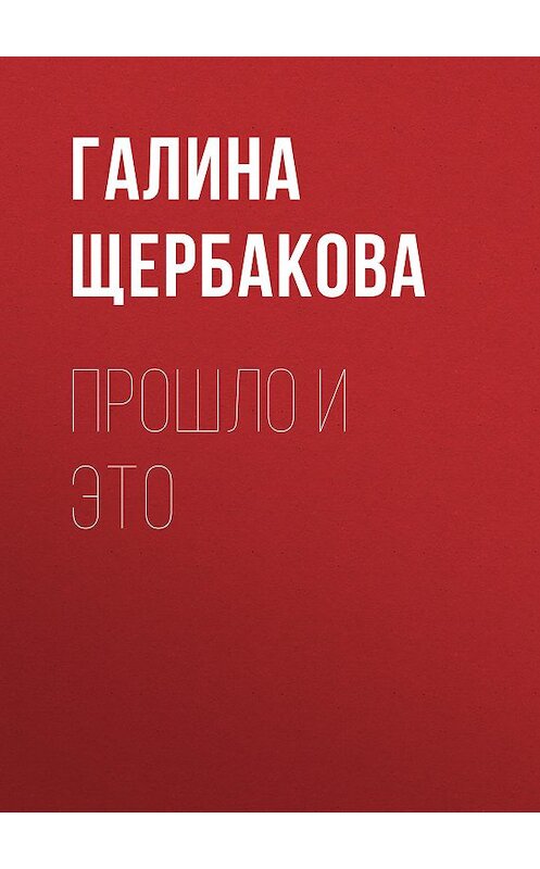 Обложка книги «Прошло и это» автора Галиной Щербаковы издание 2005 года. ISBN 5969701300.
