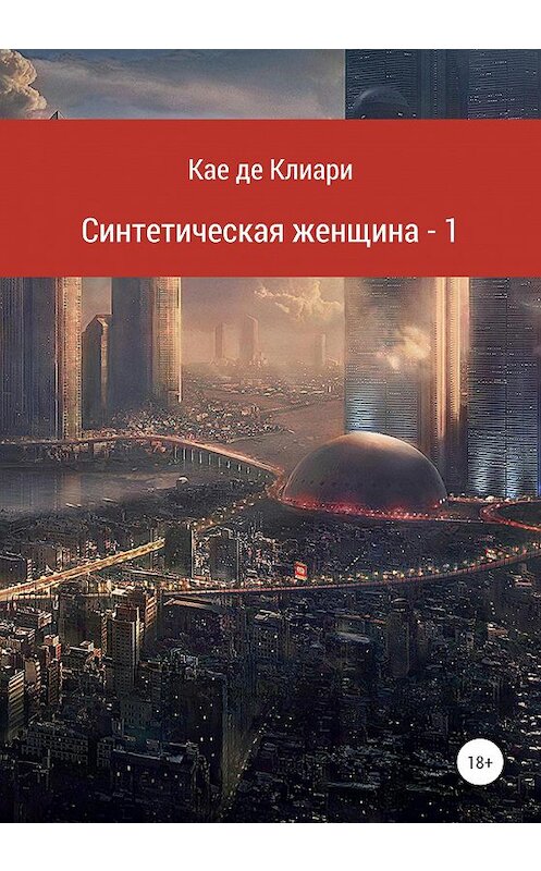 Обложка книги «Синтетическая женщина – 1» автора Кае Де Клиари издание 2020 года.