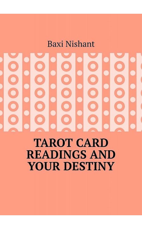 Обложка книги «Tarot Card Readings And Your Destiny» автора Baxi Nishant. ISBN 9785005043757.