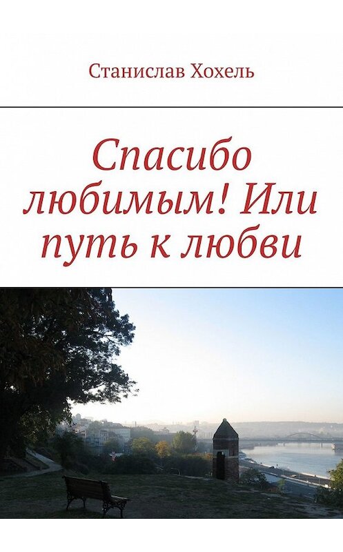 Обложка книги «Спасибо любимым! Или путь к любви» автора Станислав Хохели. ISBN 9785449380494.