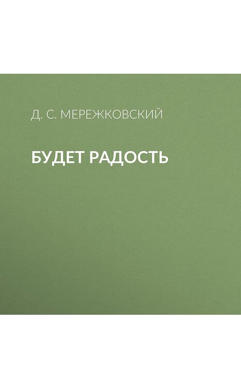 Обложка аудиокниги «Будет радость» автора Дмитрия Мережковския.