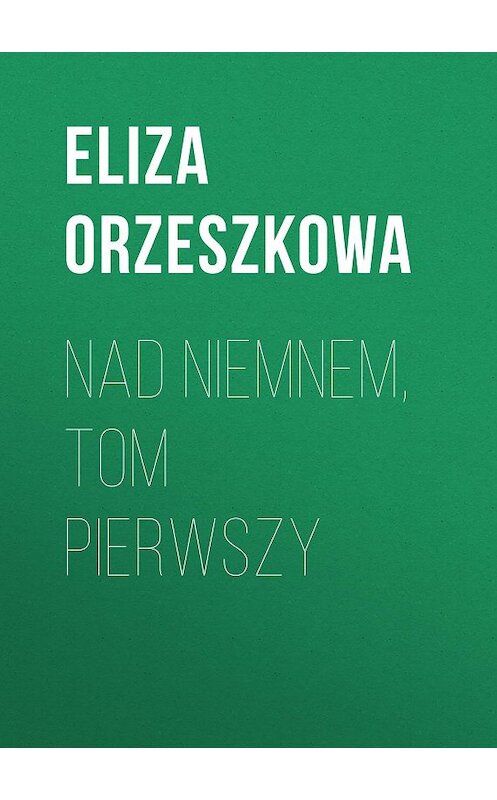 Обложка книги «Nad Niemnem, tom pierwszy» автора Eliza Orzeszkowa.