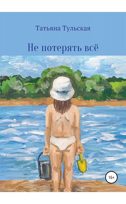 Обложка книги «Не потерять всё» автора Татьяны Тульская издание 2018 года.