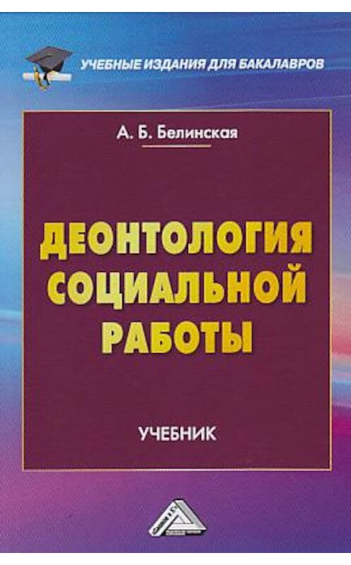 Обложка книги «Деонтология социальной работы» автора Александры Белинская издание 2019 года. ISBN 9785394031236.