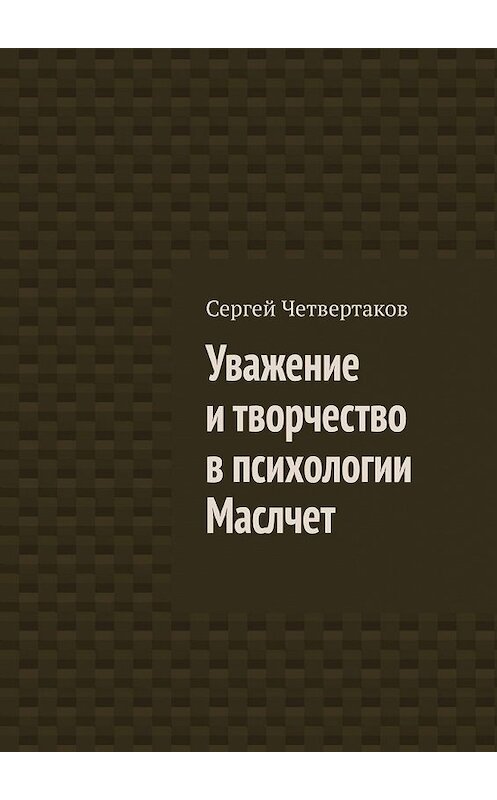 Обложка книги «Уважение и творчество в психологии Маслчет» автора С. Четвертакова. ISBN 9785449350039.