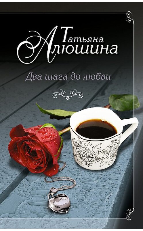 Обложка книги «Два шага до любви» автора Татьяны Алюшины издание 2013 года. ISBN 9785699629923.