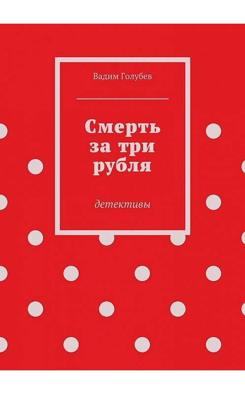 Обложка книги «Смерть за три рубля. Детективы» автора Вадима Голубева. ISBN 9785447495763.