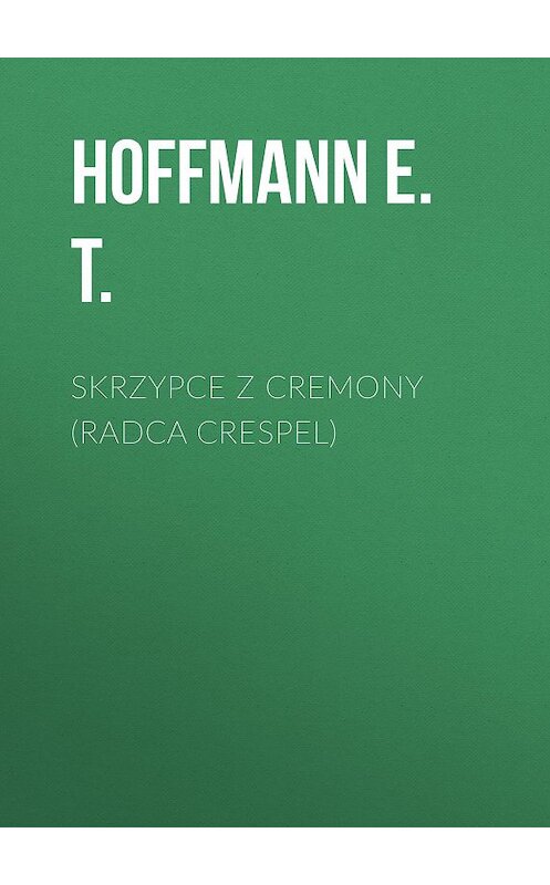 Обложка книги «Skrzypce z Cremony (Radca Crespel)» автора Hoffmann E..