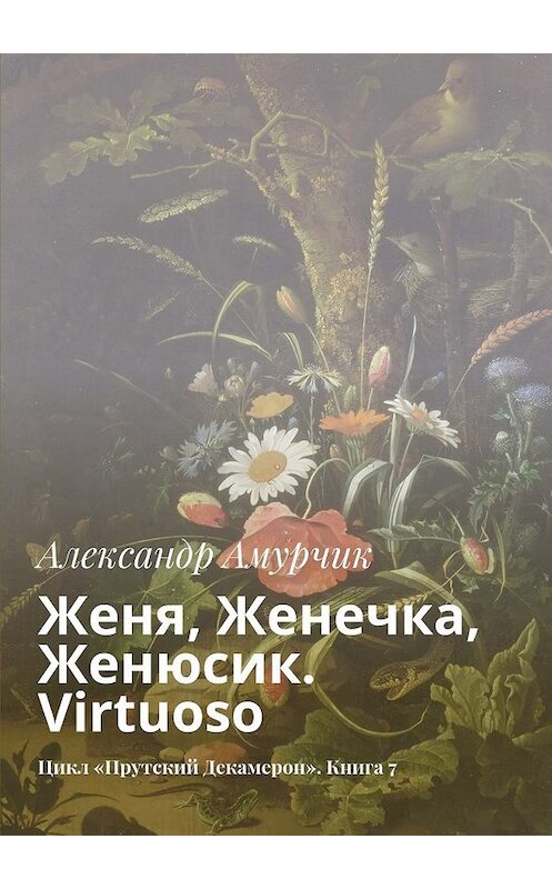 Обложка книги «Женя, Женечка, Женюсик. Virtuoso. Цикл «Прутский Декамерон». Книга 7» автора Александра Амурчика. ISBN 9785448361883.