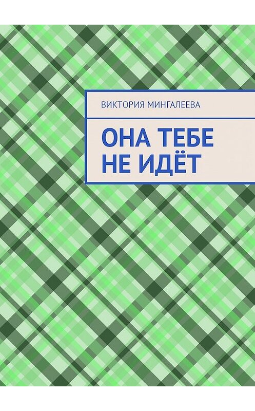 Обложка книги «Она тебе не идёт» автора Виктории Мингалеевы. ISBN 9785449050731.