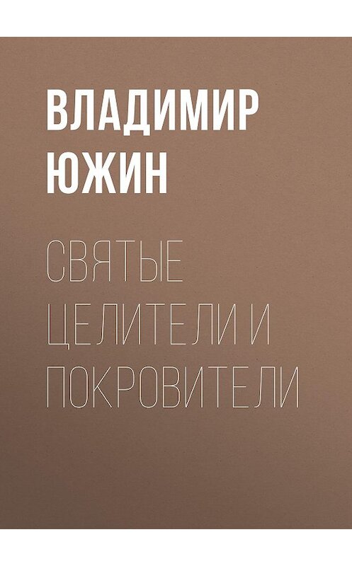 Обложка книги «Cвятые целители и покровители» автора Владимира Южина издание 2015 года. ISBN 9785978701913.