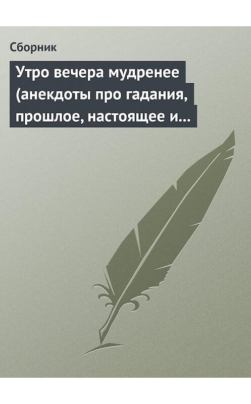 Обложка книги «Утро вечера мудренее (анекдоты про гадания, прошлое, настоящее и будущее)» автора Сборника.