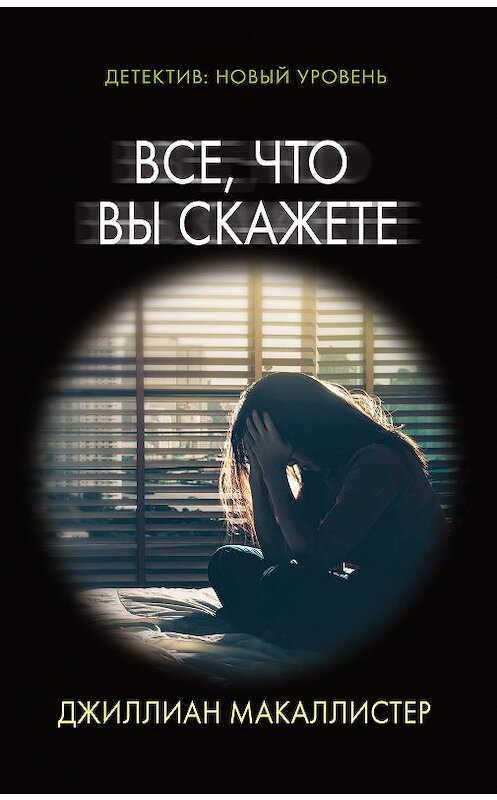 Обложка книги «Все, что вы скажете» автора Джиллиана Макаллистера издание 2020 года. ISBN 9785171193041.