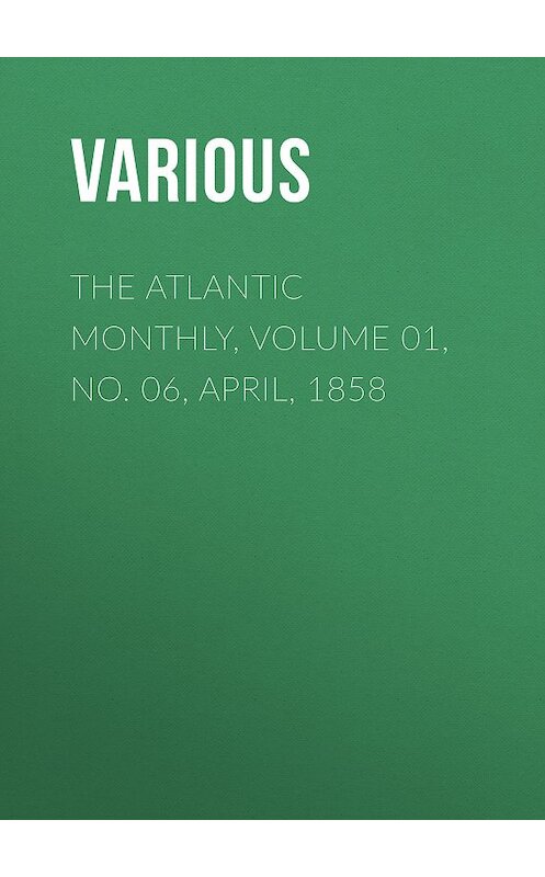 Обложка книги «The Atlantic Monthly, Volume 01, No. 06, April, 1858» автора Various.