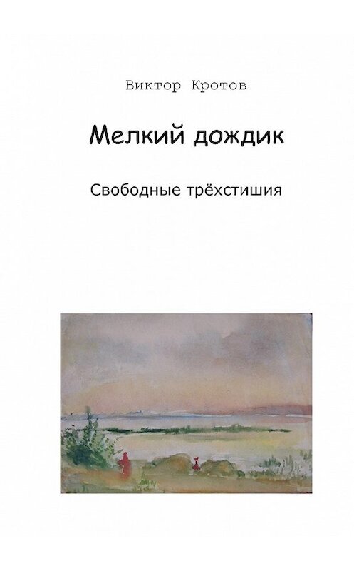 Обложка книги «Мелкий дождик. Свободные трёхстишия» автора Виктора Кротова. ISBN 9785448330889.