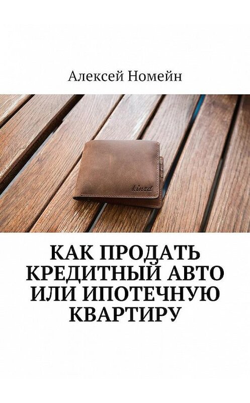 Обложка книги «Как продать кредитный авто или ипотечную квартиру» автора Алексея Номейна. ISBN 9785448555763.