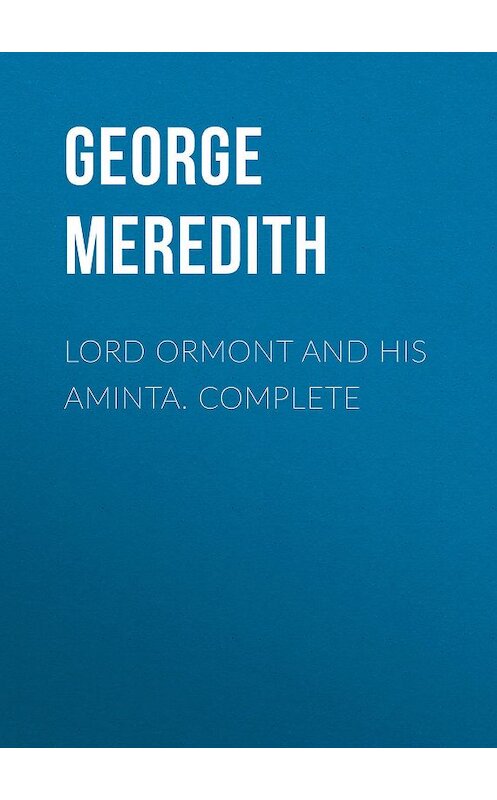 Обложка книги «Lord Ormont and His Aminta. Complete» автора George Meredith.