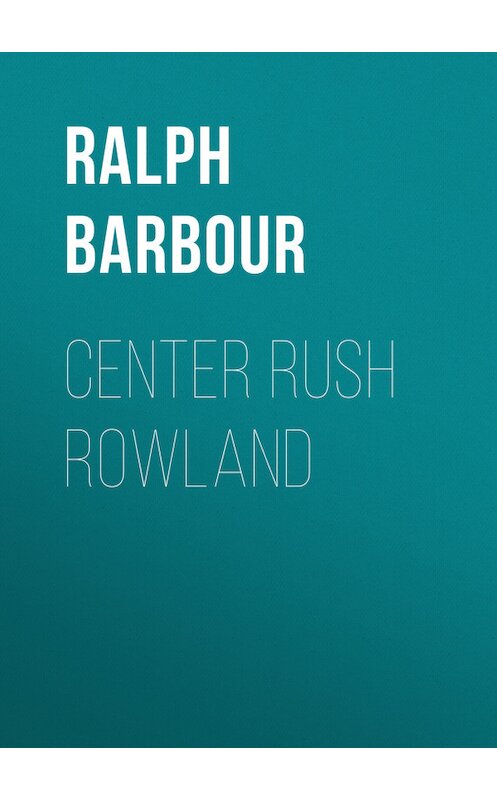 Обложка книги «Center Rush Rowland» автора Ralph Barbour.