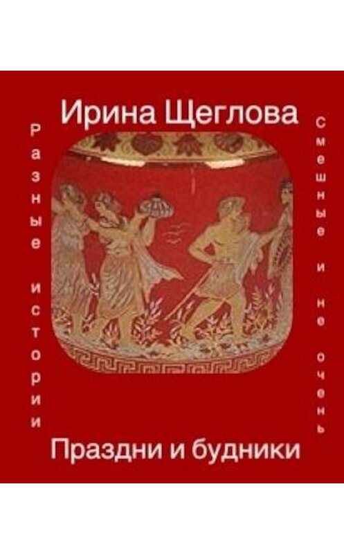 Обложка книги «Праздни и будники (сборник)» автора Ириной Щегловы.