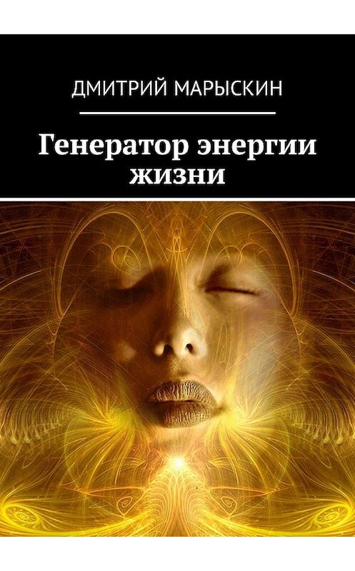 Обложка книги «Генератор энергии жизни» автора Дмитрия Марыскина. ISBN 9785449009333.