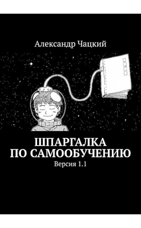 Обложка книги «Шпаргалка по самообучению. Версия 1.1» автора Александра Чацкия. ISBN 9785005179043.