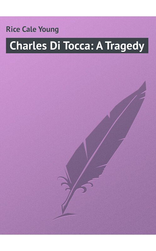 Обложка книги «Charles Di Tocca: A Tragedy» автора Cale Rice.