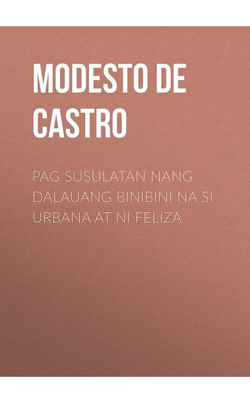 Обложка книги «Pag Susulatan nang Dalauang Binibini na si Urbana at ni Feliza» автора Modesto De Castro.