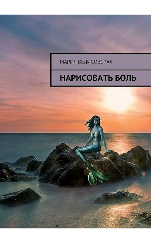 Обложка книги «Нарисовать боль» автора Марии Велисовская. ISBN 9785448580239.