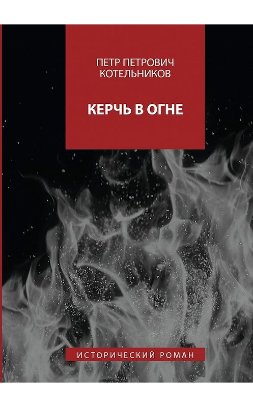 Обложка книги «Керчь в огне. Исторический роман» автора Петра Котельникова. ISBN 9785448301636.