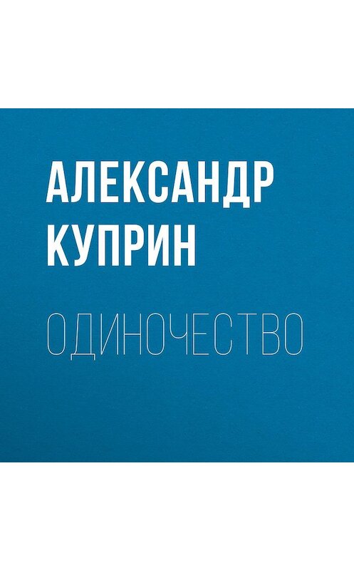 Обложка аудиокниги «Одиночество» автора Александра Куприна.