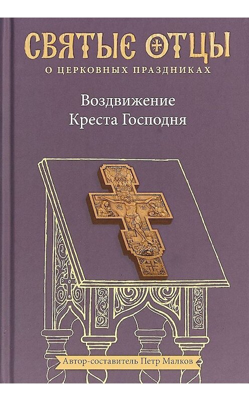 Обложка книги «Воздвижение Креста Господня. Антология святоотеческих проповедей» автора  издание 2018 года. ISBN 9785917618975.